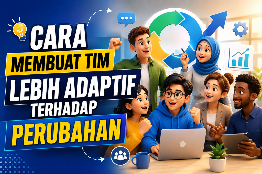 Cara Membuat Tim Lebih Adaptif terhadap Perubahan
