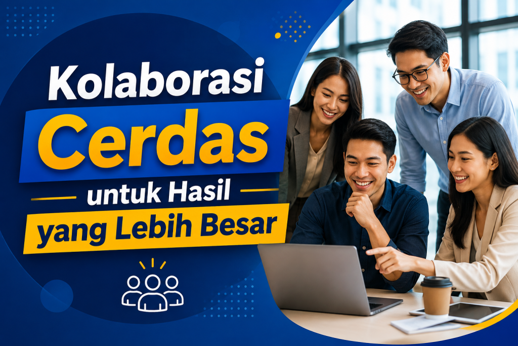 Kolaborasi Cerdas untuk Hasil yang Lebih Besar